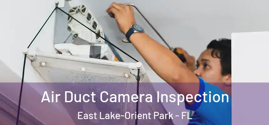 Air Duct Camera Inspection East Lake-Orient Park - FL