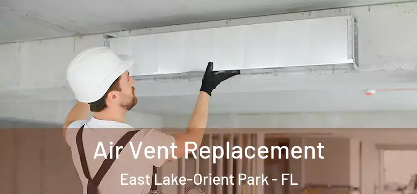 Air Vent Replacement East Lake-Orient Park - FL