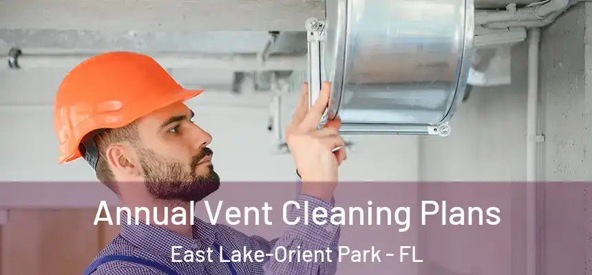 Annual Vent Cleaning Plans East Lake-Orient Park - FL
