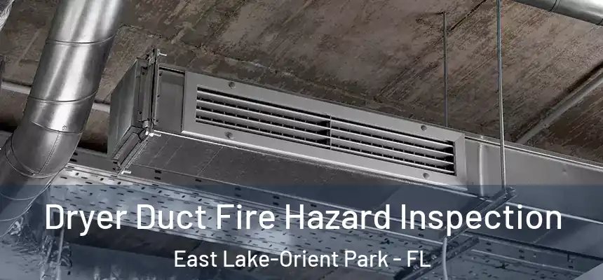 Dryer Duct Fire Hazard Inspection East Lake-Orient Park - FL