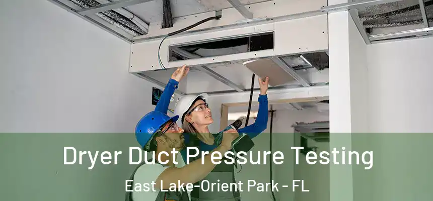 Dryer Duct Pressure Testing East Lake-Orient Park - FL