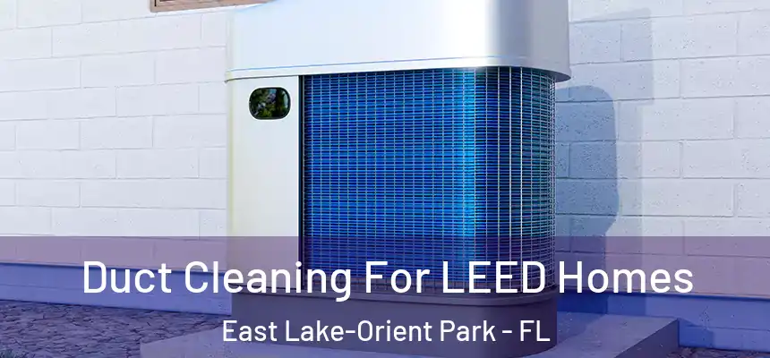  Duct Cleaning For LEED Homes East Lake-Orient Park - FL