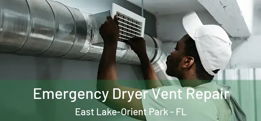 Emergency Dryer Vent Repair East Lake-Orient Park - FL