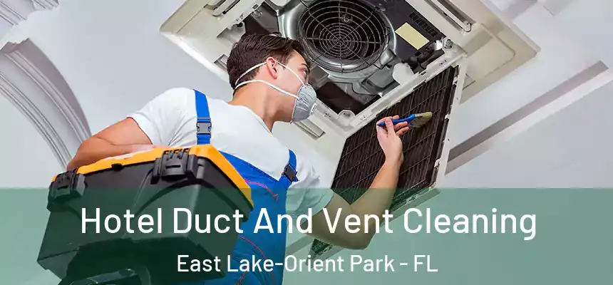 Hotel Duct And Vent Cleaning East Lake-Orient Park - FL