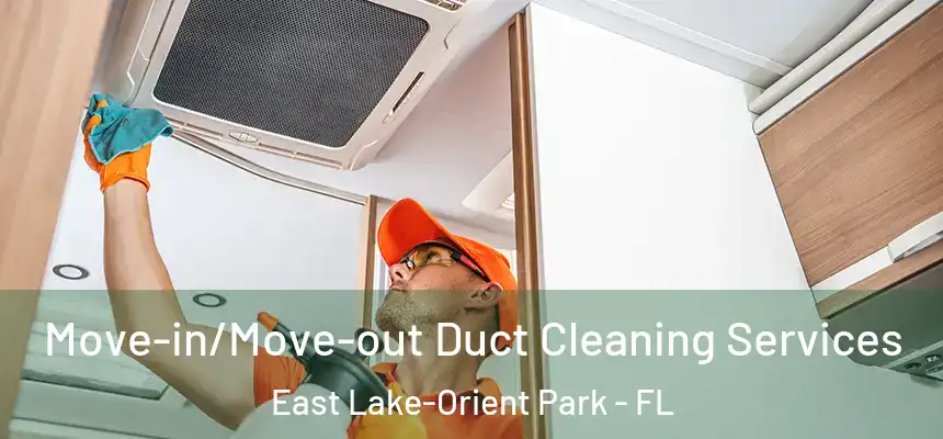 Move-in/Move-out Duct Cleaning Services East Lake-Orient Park - FL