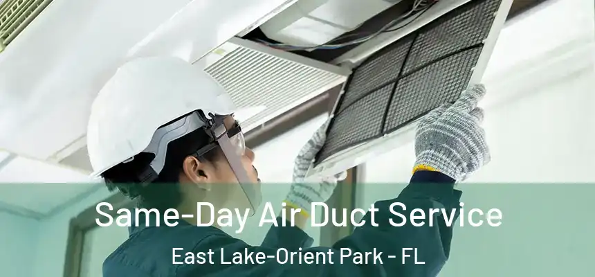 Same-Day Air Duct Service East Lake-Orient Park - FL