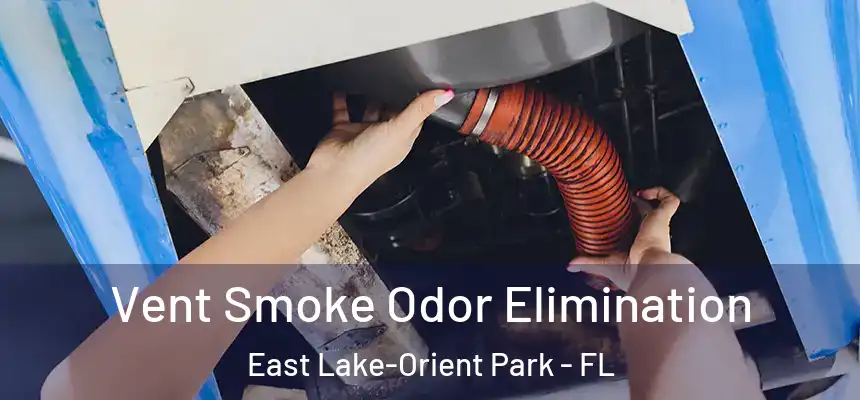 Vent Smoke Odor Elimination East Lake-Orient Park - FL